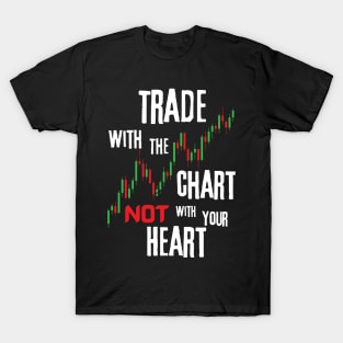 Trade With The Chart And Not With Your Heart T-Shirt